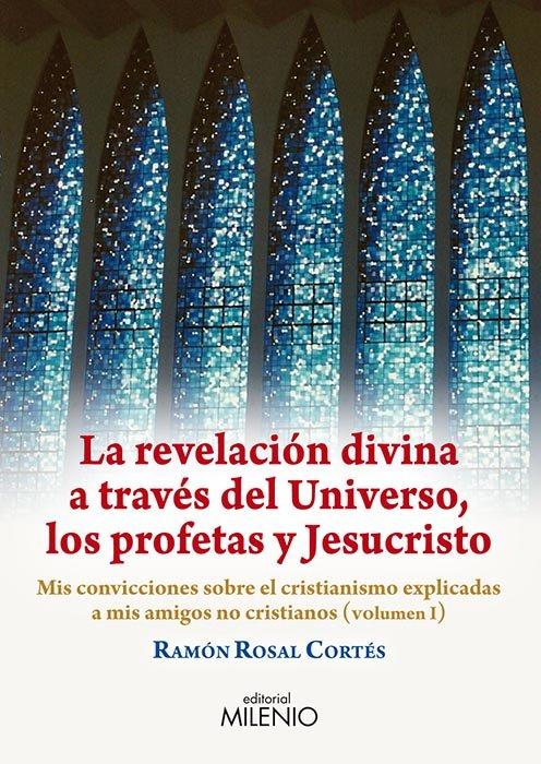 Vorderes Coverbild La revelación divina a través del universo, los profetas y Jesucristo : mis convicciones sobre el cristianismo explicadas a mis amigos no cristianos
