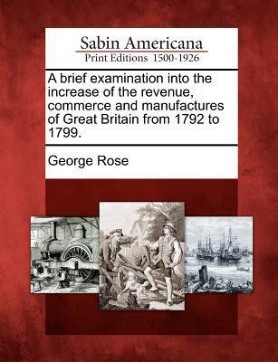 Vorderes Coverbild A Brief Examination Into the Increase of the Revenue, Commerce and Manufactures of Great Britain from 1792 to 1799.