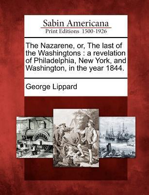 Vorderes Coverbild The Nazarene, Or, the Last of the Washingtons: A Revelation of Philadelphia, New York, and Washington, in the Year 1844.