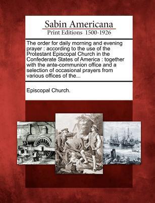 Vorderes Coverbild The Order for Daily Morning and Evening Prayer: According to the Use of the Protestant Episcopal Church in the Confederate States of America: Together