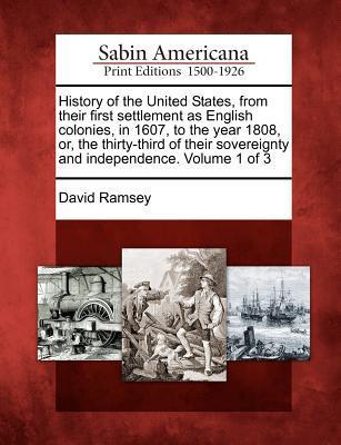 Vorderes Coverbild History of the United States, from Their First Settlement as English Colonies, in 1607, to the Year 1808, Or, the Thirty-Third of Their Sovereignty and Independence. Volume 1 of 3