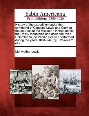 Vorderes Coverbild History of the expedition under the command of Captains Lewis and Clark to the sources of the Missouri: thence across the Rocky mountains and down the