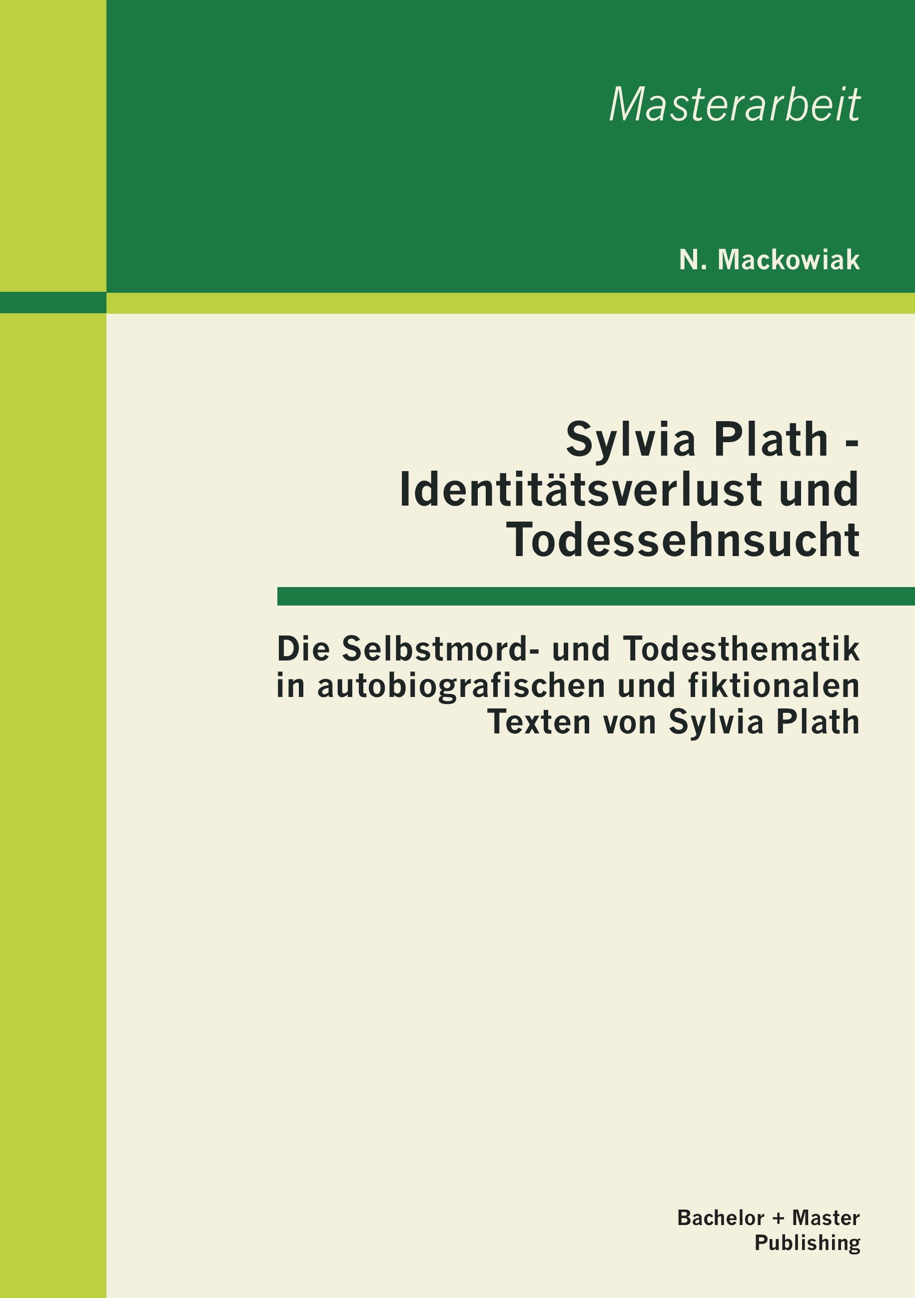 Vorderes Coverbild Sylvia Plath - Identitätsverlust und Todessehnsucht: Die Selbstmord- und Todesthematik in autobiografischen und fiktionalen Texten von Sylvia Plath