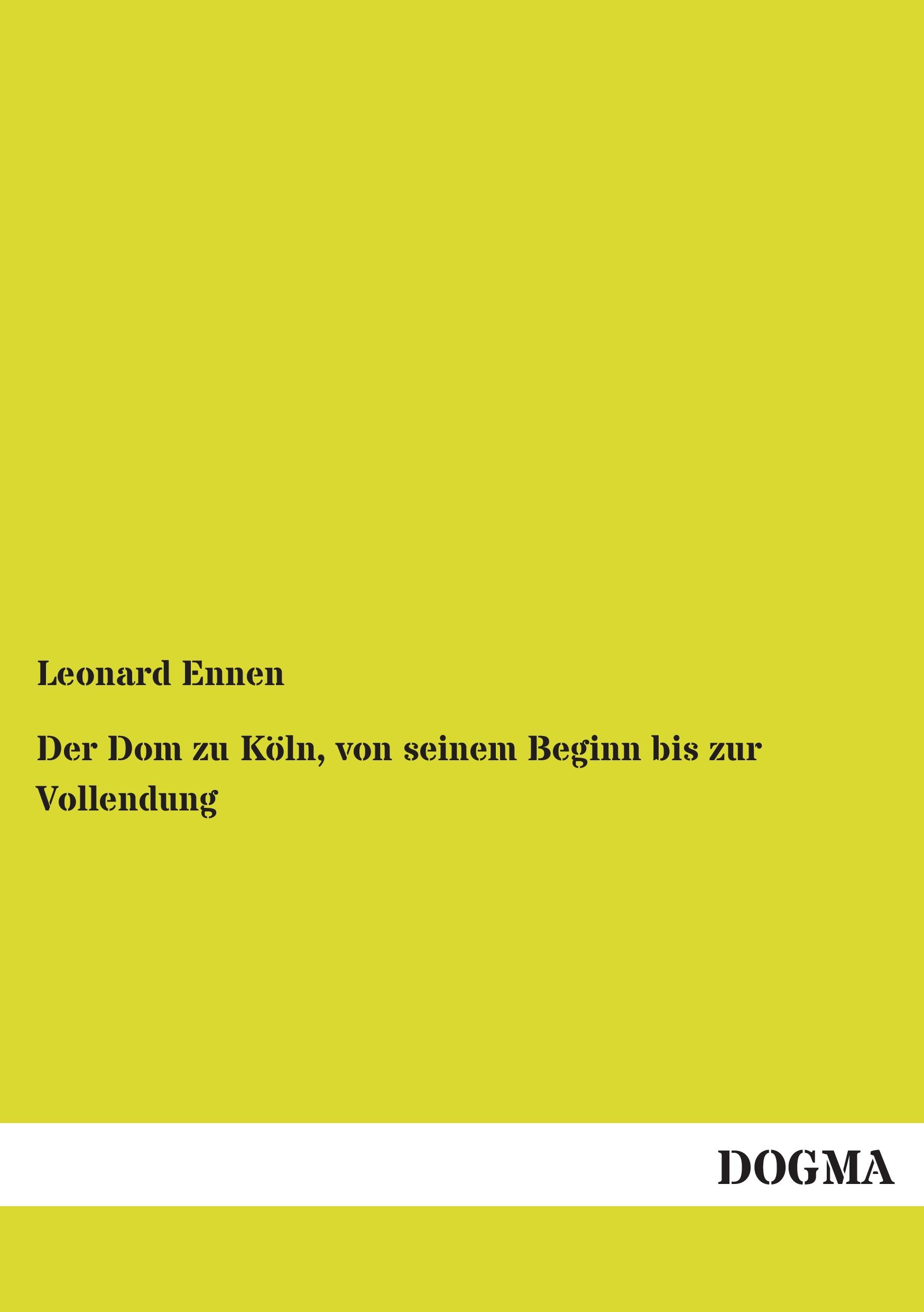 Vorderes Coverbild Der Dom zu Köln, von seinem Beginn bis zur Vollendung