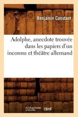 Vorderes Coverbild Adolphe, Anecdote Trouvée Dans Les Papiers d'Un Inconnu Et Théâtre Allemand