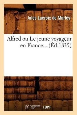 Vorderes Coverbild Alfred Ou Le Jeune Voyageur En France (Éd.1835)
