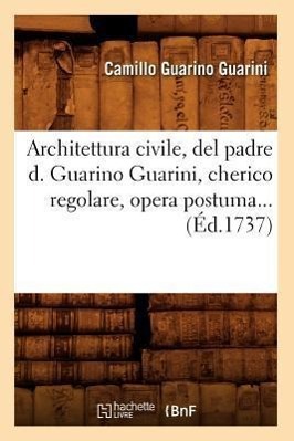 Vorderes Coverbild Architettura Civile, del Padre D. Guarino Guarini, Cherico Regolare, Opera Postuma (Éd.1737)