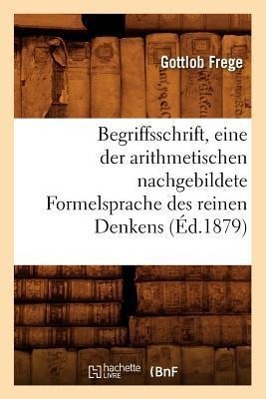 Vorderes Coverbild Begriffsschrift, Eine Der Arithmetischen Nachgebildete Formelsprache Des Reinen Denkens (Éd.1879)