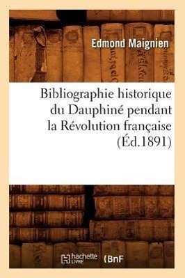 Vorderes Coverbild Bibliographie Historique Du Dauphiné Pendant La Révolution Française (Éd.1891)