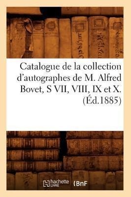 Vorderes Coverbild Catalogue de la Collection d'Autographes de M. Alfred Bovet, S VII, VIII, IX Et X.(Éd.1885)