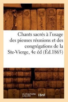 Vorderes Coverbild Chants Sacrés À l'Usage Des Pieuses Réunions Et Des Congrégations de la Ste-Vierge, 4e Éd (Éd.1865)