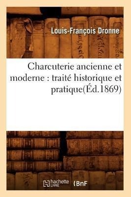 Vorderes Coverbild Charcuterie Ancienne Et Moderne: Traité Historique Et Pratique(éd.1869)