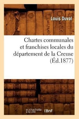 Vorderes Coverbild Chartes Communales Et Franchises Locales Du Département de la Creuse (Éd.1877)