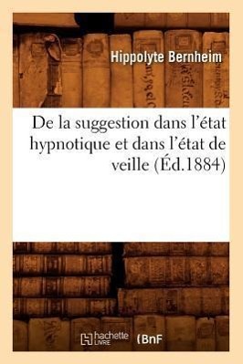 Vorderes Coverbild de la Suggestion Dans l'État Hypnotique Et Dans l'État de Veille (Éd.1884)
