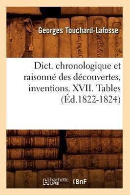 Vorderes Coverbild Dict. Chronologique Et Raisonné Des Découvertes, Inventions. XVII. Tables (Éd.1822-1824)