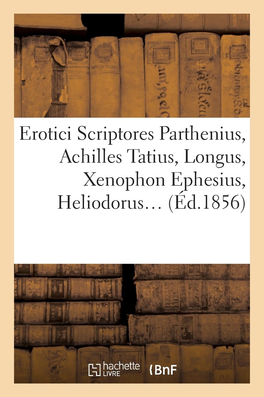 Vorderes Coverbild Erotici Scriptores: Parthenius, Achilles Tatius, Longus, Xenophon Ephesius, (Éd.1856)