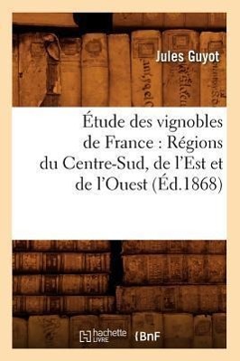 Vorderes Coverbild Étude Des Vignobles de France: Régions Du Centre-Sud, de l'Est Et de l'Ouest (Éd.1868)
