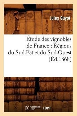 Vorderes Coverbild Étude Des Vignobles de France: Régions Du Sud-Est Et Du Sud-Ouest (Éd.1868)
