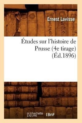 Vorderes Coverbild Études Sur l'Histoire de Prusse (4e Tirage) (Éd.1896)