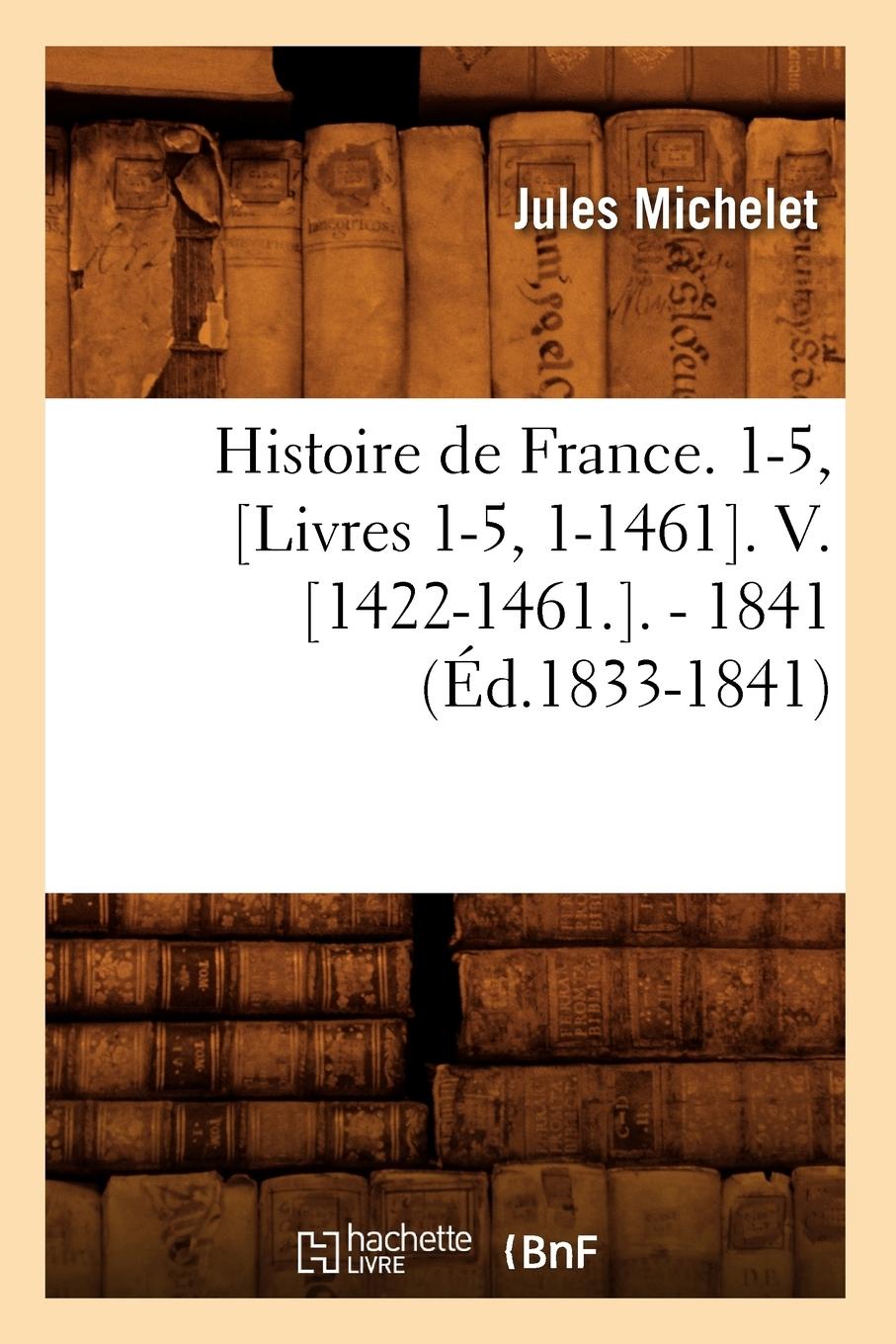 Vorderes Coverbild Histoire de France. 1-5, [Livres 1-5, 1-1461]. V. [1422-1461.]. - 1841 (Éd.1833-1841)