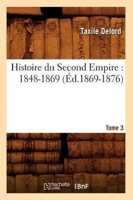 Vorderes Coverbild Histoire Du Second Empire: 1848-1869. Tome 3 (Éd.1869-1876)