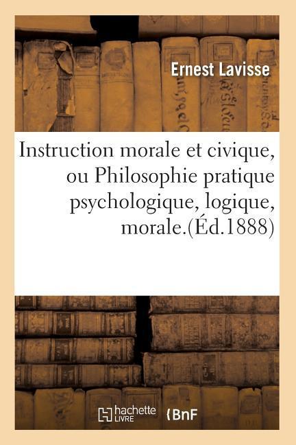 Vorderes Coverbild Instruction Morale Et Civique, Ou Philosophie Pratique Psychologique, Logique, Morale.(Éd.1888)