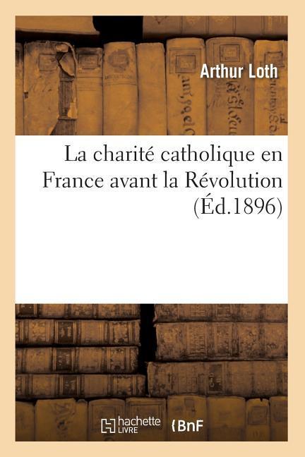 Vorderes Coverbild La Charité Catholique En France Avant La Révolution (Éd.1896)