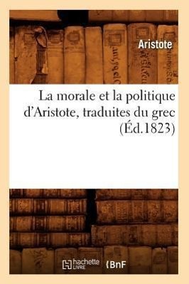 Vorderes Coverbild La Morale Et La Politique d'Aristote, Traduites Du Grec (Éd.1823)