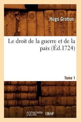 Vorderes Coverbild Le Droit de la Guerre Et de la Paix. Tome 1 (Éd.1724)