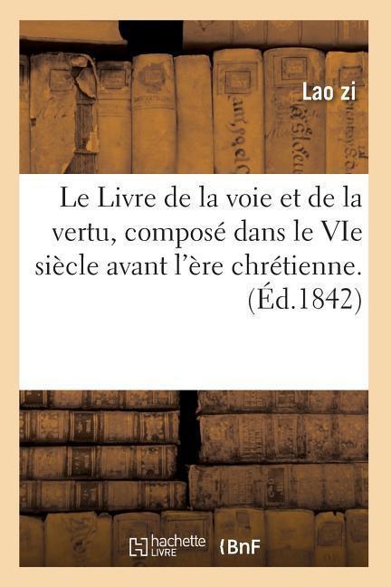 Vorderes Coverbild Le Livre de la Voie Et de la Vertu, Composé Dans Le Vie Siècle Avant l'Ère Chrétienne. (Éd.1842)