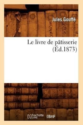 Vorderes Coverbild Le Livre de Pâtisserie (Éd.1873)