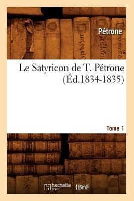 Vorderes Coverbild Le Satyricon de T. Pétrone. Tome 1 (Éd.1834-1835)