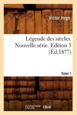 Vorderes Coverbild Légende Des Siècles. Nouvelle Série. Tome 1, Edition 5 (Éd.1877)