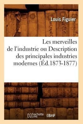 Vorderes Coverbild Les Merveilles de l'Industrie Ou Description Des Principales Industries Modernes (Éd.1873-1877)
