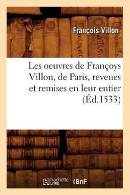 Vorderes Coverbild Les Oeuvres de Françoys Villon, de Paris, Reveues Et Remises En Leur Entier, (Éd.1533)