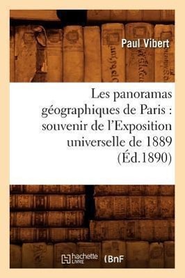 Vorderes Coverbild Les Panoramas Géographiques de Paris: Souvenir de l'Exposition Universelle de 1889 (Éd.1890)