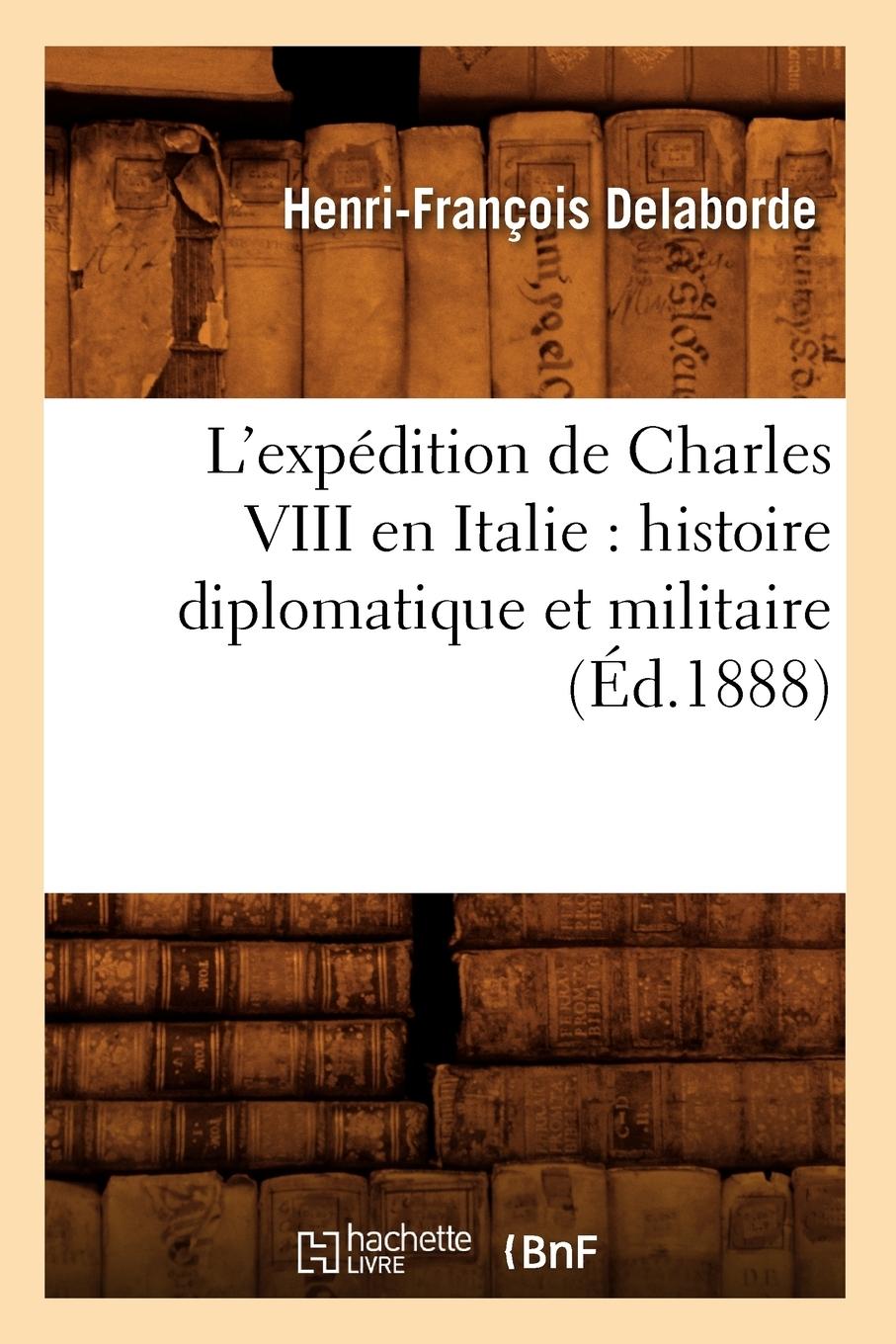 Vorderes Coverbild L'Expédition de Charles VIII En Italie: Histoire Diplomatique Et Militaire (Éd.1888)