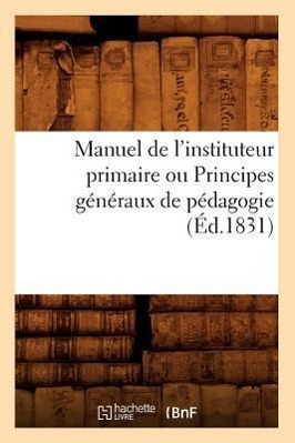 Vorderes Coverbild Manuel de l'Instituteur Primaire Ou Principes Généraux de Pédagogie (Éd.1831)