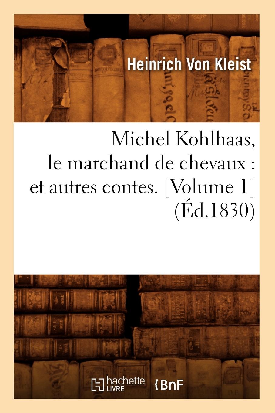Vorderes Coverbild Michel Kohlhaas, Le Marchand de Chevaux: Et Autres Contes. [Volume 1] (Éd.1830)