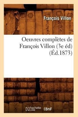 Vorderes Coverbild Oeuvres Complètes de François Villon (3e Éd) (Éd.1873)