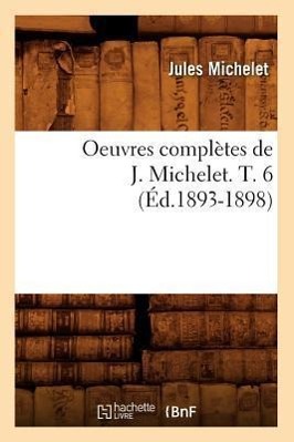 Vorderes Coverbild Oeuvres Complètes de J. Michelet. T. 6 (Éd.1893-1898)