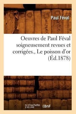 Vorderes Coverbild Oeuvres de Paul Féval Soigneusement Revues Et Corrigées., Le Poisson d'Or (Éd.1878)
