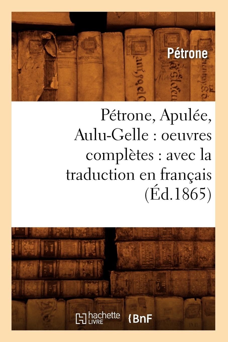 Vorderes Coverbild Pétrone, Apulée, Aulu-Gelle: Oeuvres Complètes: Avec La Traduction En Français (Éd.1865)