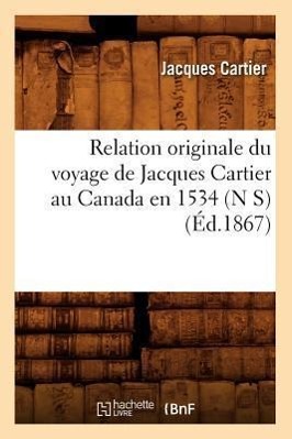 Vorderes Coverbild Relation Originale Du Voyage de Jacques Cartier Au Canada En 1534 (N S) (Éd.1867)
