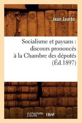 Vorderes Coverbild Socialisme Et Paysans: Discours Prononcés À La Chambre Des Députés (Éd.1897)