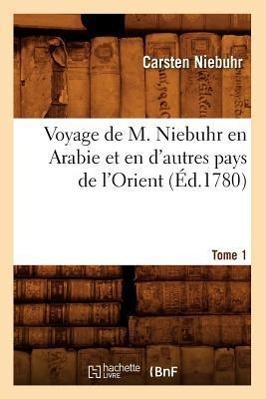 Vorderes Coverbild Voyage de M. Niebuhr En Arabie Et En d'Autres Pays de l'Orient. Tome 1 (Éd.1780)