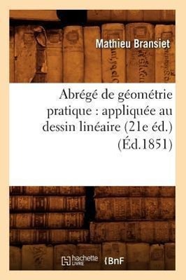 Vorderes Coverbild Abrégé de Géométrie Pratique: Appliquée Au Dessin Linéaire (21e Éd.) (Éd.1851)