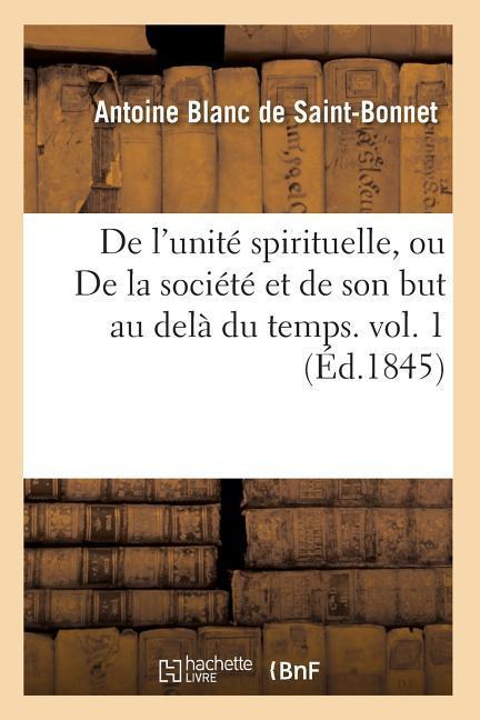 Vorderes Coverbild de l'Unité Spirituelle, Ou de la Société Et de Son But Au Delà Du Temps. Vol. 1 (Éd.1845)