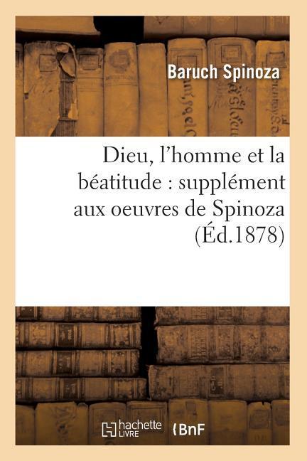 Vorderes Coverbild Dieu, l'Homme Et La Béatitude: Supplément Aux Oeuvres de Spinoza (Éd.1878)
