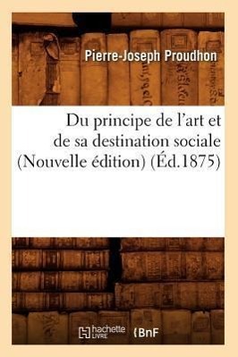 Vorderes Coverbild Du Principe de l'Art Et de Sa Destination Sociale (Nouvelle Édition) (Éd.1875)